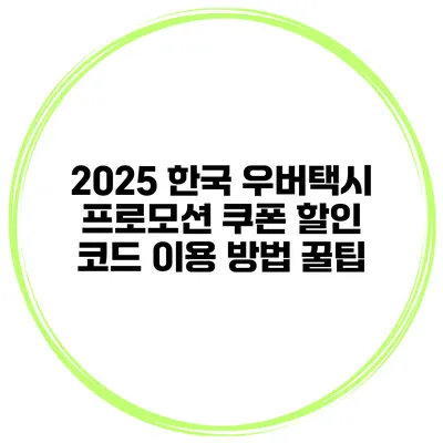 2025 한국 우버택시 프로모션 쿠폰 할인 코드 이용 방법 꿀팁