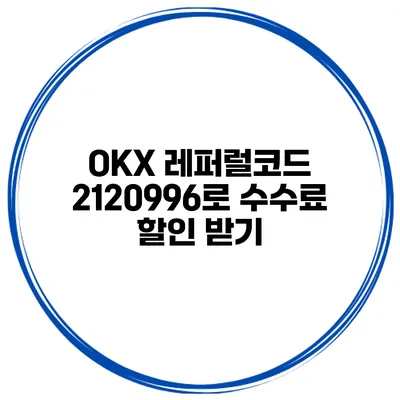 OKX 레퍼럴코드 2120996로 수수료 할인 받기