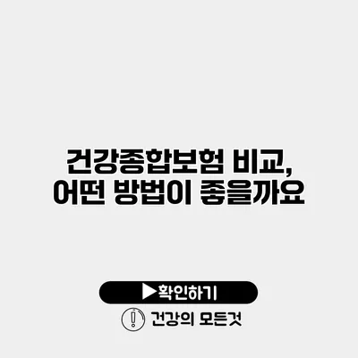 건강종합보험 비교, 어떤 방법이 좋을까요?
