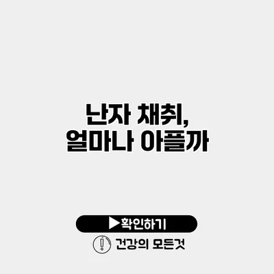 난자 채취, 얼마나 아플까?
