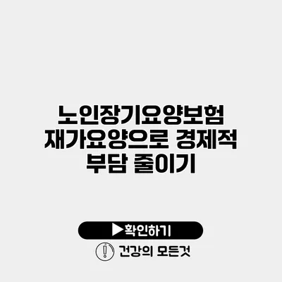 노인장기요양보험 재가요양으로 경제적 부담 줄이기