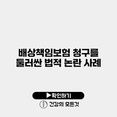 배상책임보험 청구를 둘러싼 법적 논란 사례