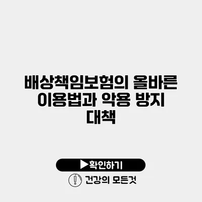 배상책임보험의 올바른 이용법과 악용 방지 대책