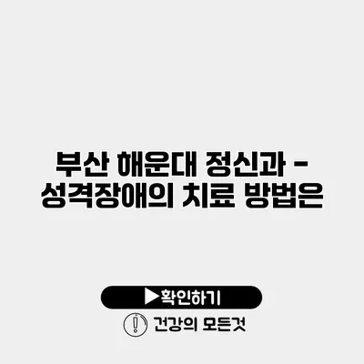 부산 해운대 정신과 - 성격장애의 치료 방법은?
