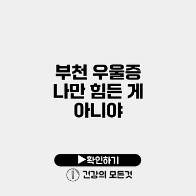 부천 우울증 나만 힘든 게 아니야