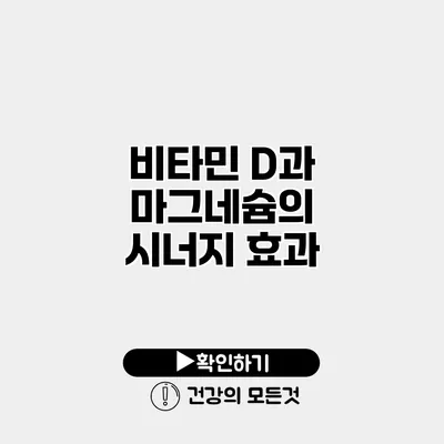 비타민 D과 마그네슘의 시너지 효과