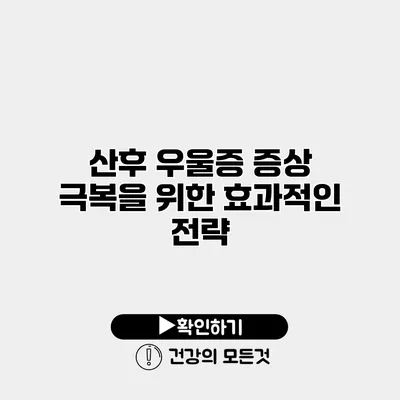 산후 우울증 증상 극복을 위한 효과적인 전략