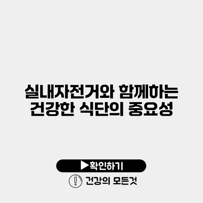 실내자전거와 함께하는 건강한 식단의 중요성
