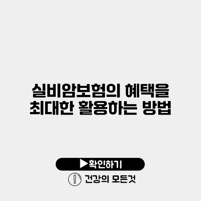 실비암보험의 혜택을 최대한 활용하는 방법