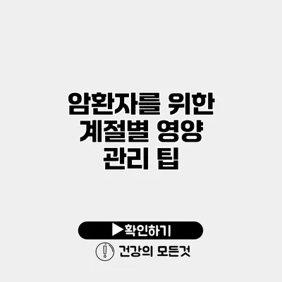 암환자를 위한 계절별 영양 관리 팁
