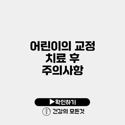어린이의 교정 치료 후 주의사항