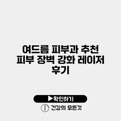 여드름 피부과 추천 피부 장벽 강화 레이저 후기