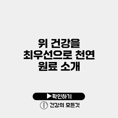 위 건강을 최우선으로 천연 원료 소개