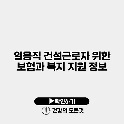 일용직 건설근로자 위한 보험과 복지 지원 정보