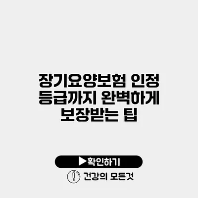 장기요양보험 인정 등급까지 완벽하게 보장받는 팁