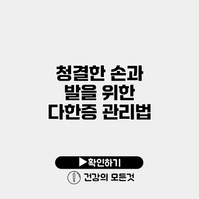 청결한 손과 발을 위한 다한증 관리법