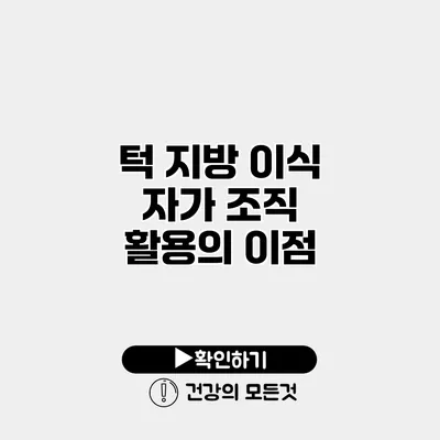 턱 지방 이식 자가 조직 활용의 이점