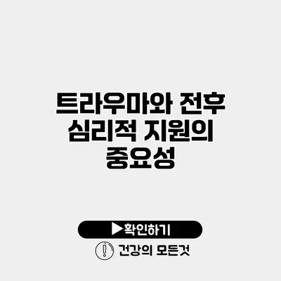 트라우마와 전후 심리적 지원의 중요성