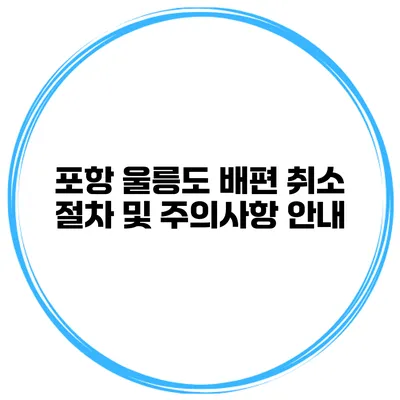 포항 울릉도 배편 취소 절차 및 주의사항 안내
