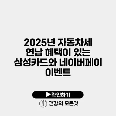 2025년 자동차세 연납 혜택이 있는 삼성카드와 네이버페이 이벤트