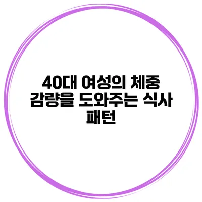 40대 여성의 체중 감량을 도와주는 식사 패턴