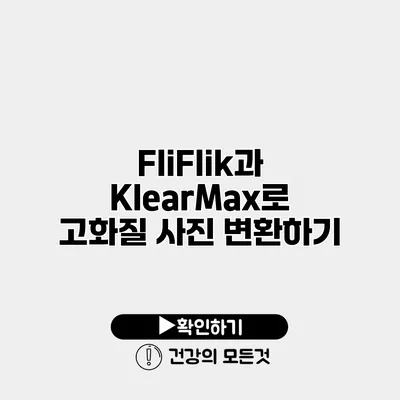 FliFlik과 KlearMax로 고화질 사진 변환하기