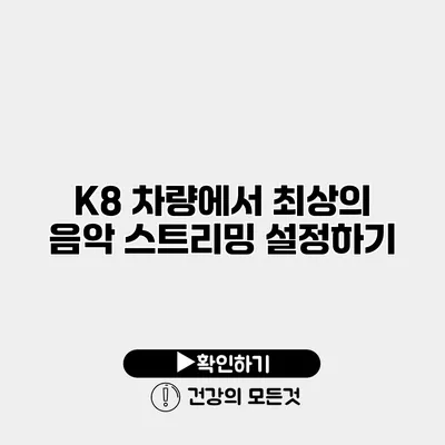 K8 차량에서 최상의 음악 스트리밍 설정하기