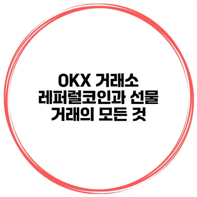 OKX 거래소 레퍼럴코인과 선물 거래의 모든 것