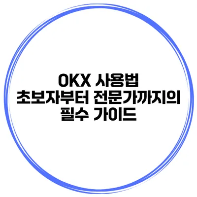 OKX 사용법 초보자부터 전문가까지의 필수 가이드