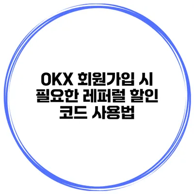 OKX 회원가입 시 필요한 레퍼럴 할인 코드 사용법