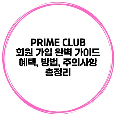 PRIME CLUB 회원 가입 완벽 가이드 혜택, 방법, 주의사항 총정리