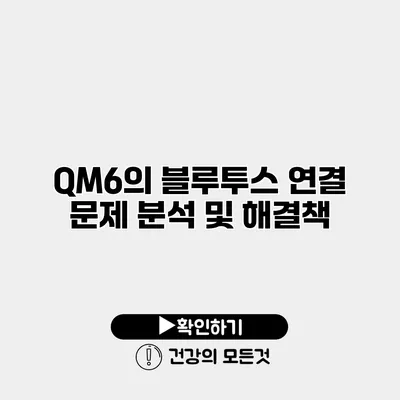 QM6의 블루투스 연결 문제 분석 및 해결책