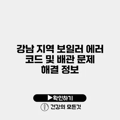 강남 지역 보일러 에러 코드 및 배관 문제 해결 정보