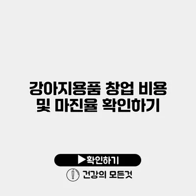강아지용품 창업 비용 및 마진율 확인하기