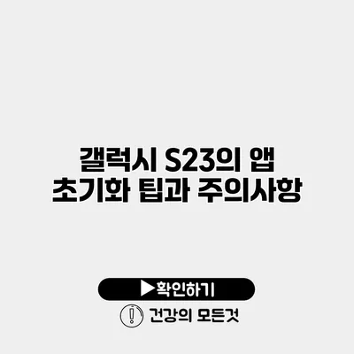 갤럭시 S23의 앱 초기화 팁과 주의사항
