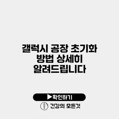 갤럭시 공장 초기화 방법 상세히 알려드립니다