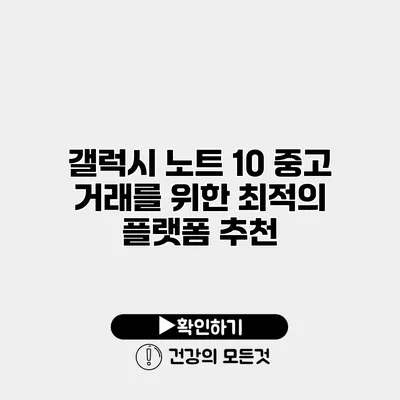갤럭시 노트 10 중고 거래를 위한 최적의 플랫폼 추천