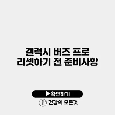 갤럭시 버즈 프로 리셋하기 전 준비사항