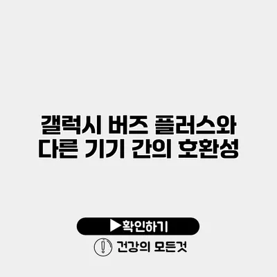 갤럭시 버즈 플러스와 다른 기기 간의 호환성