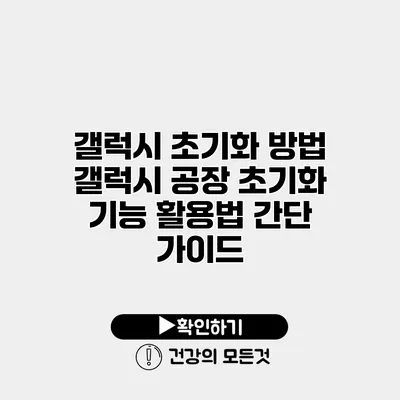 갤럭시 초기화 방법 갤럭시 공장 초기화 기능 활용법 간단 가이드