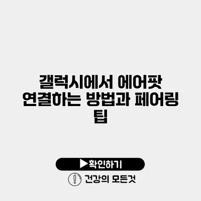 갤럭시에서 에어팟 연결하는 방법과 페어링 팁