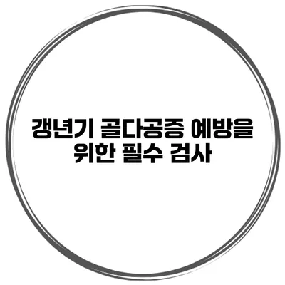 갱년기 골다공증 예방을 위한 필수 검사