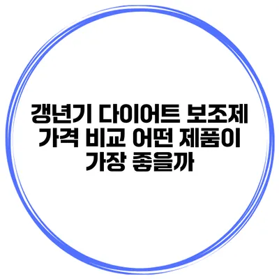 갱년기 다이어트 보조제 가격 비교 어떤 제품이 가장 좋을까?