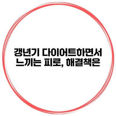갱년기 다이어트하면서 느끼는 피로, 해결책은?