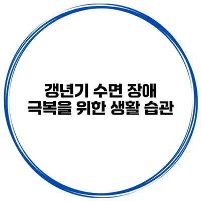 갱년기 수면 장애 극복을 위한 생활 습관