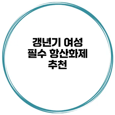 갱년기 여성 필수 항산화제 추천