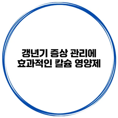 갱년기 증상 관리에 효과적인 칼슘 영양제