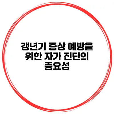 갱년기 증상 예방을 위한 자가 진단의 중요성