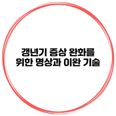 갱년기 증상 완화를 위한 명상과 이완 기술