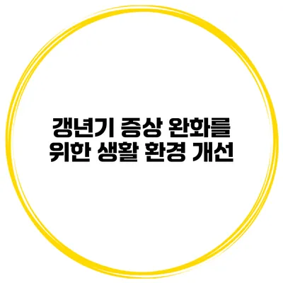 갱년기 증상 완화를 위한 생활 환경 개선